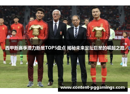 西甲新赛季潜力新星TOP5盘点 揭秘未来足坛巨星的崛起之路