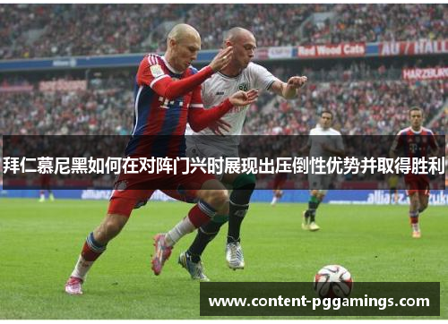 拜仁慕尼黑如何在对阵门兴时展现出压倒性优势并取得胜利
