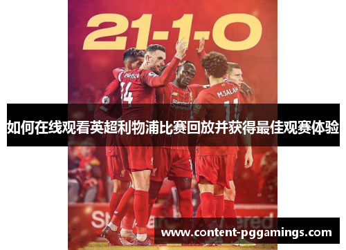 如何在线观看英超利物浦比赛回放并获得最佳观赛体验