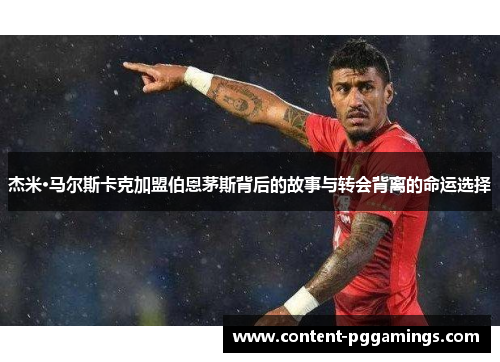 杰米·马尔斯卡克加盟伯恩茅斯背后的故事与转会背离的命运选择