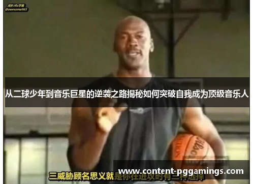 从二球少年到音乐巨星的逆袭之路揭秘如何突破自我成为顶级音乐人