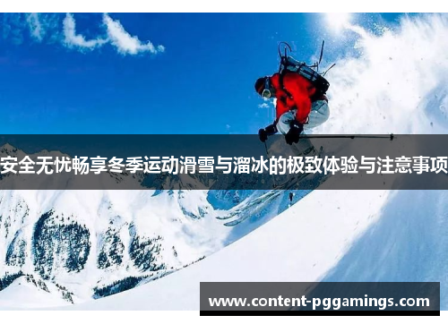 安全无忧畅享冬季运动滑雪与溜冰的极致体验与注意事项