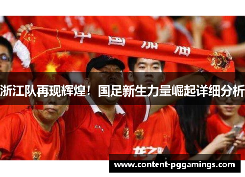 浙江队再现辉煌！国足新生力量崛起详细分析