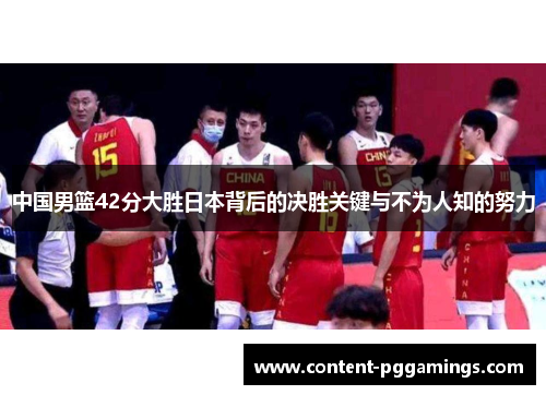 中国男篮42分大胜日本背后的决胜关键与不为人知的努力