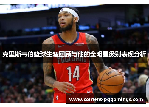 克里斯韦伯篮球生涯回顾与他的全明星级别表现分析