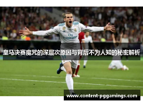 皇马决赛魔咒的深层次原因与背后不为人知的秘密解析
