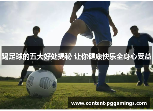 踢足球的五大好处揭秘 让你健康快乐全身心受益