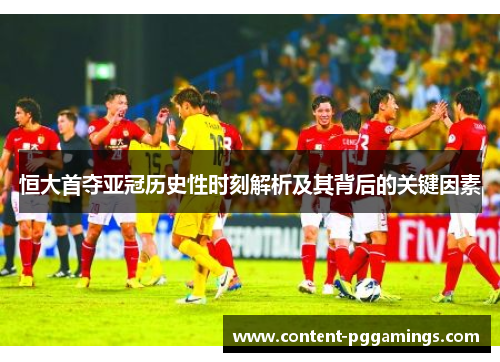 恒大首夺亚冠历史性时刻解析及其背后的关键因素
