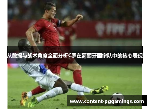 从数据与战术角度全面分析C罗在葡萄牙国家队中的核心表现