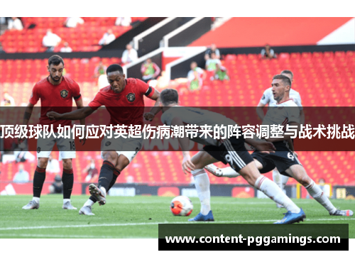 顶级球队如何应对英超伤病潮带来的阵容调整与战术挑战