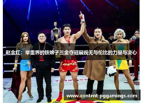 赵金红:举重界的铁娘子三金夺冠展现无与伦比的力量与决心 赵金红:举重界的铁娘子三金夺冠展现无与伦比的力量与决心