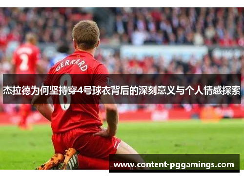 杰拉德为何坚持穿4号球衣背后的深刻意义与个人情感探索