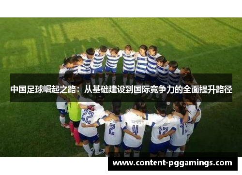 中国足球崛起之路:从基础建设到国际竞争力的全面提升路径 中国足球崛起之路:从基础建设到国际竞争力的全面提升路径