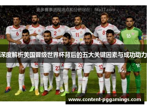 深度解析美国晋级世界杯背后的五大关键因素与成功动力 深度解析美国晋级世界杯背后的五大关键因素与成功动力