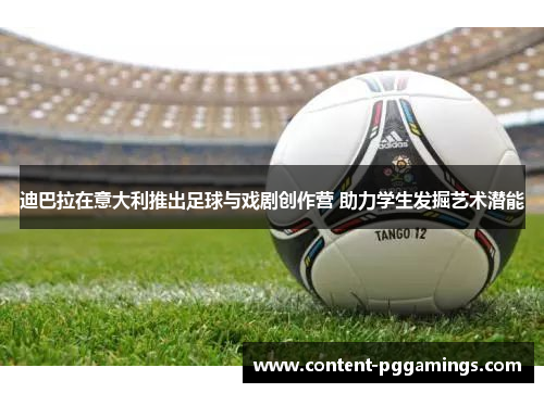 迪巴拉在意大利推出足球与戏剧创作营 助力学生发掘艺术潜能