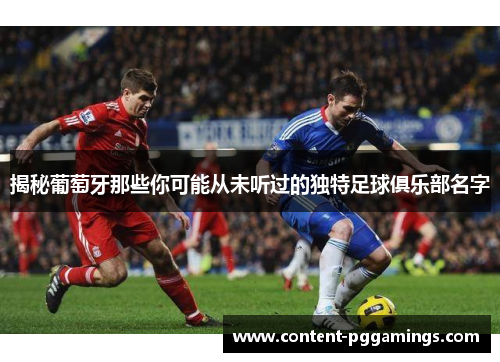 揭秘葡萄牙那些你可能从未听过的独特足球俱乐部名字