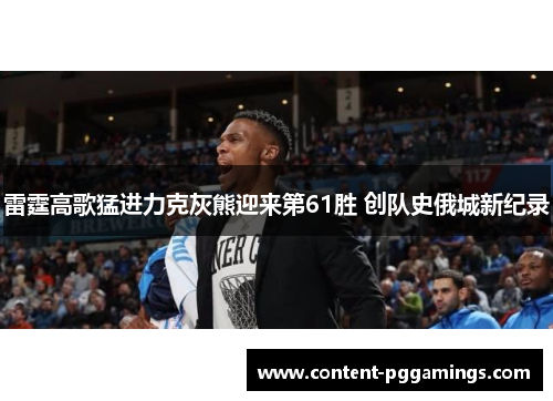 雷霆高歌猛进力克灰熊迎来第61胜 创队史俄城新纪录