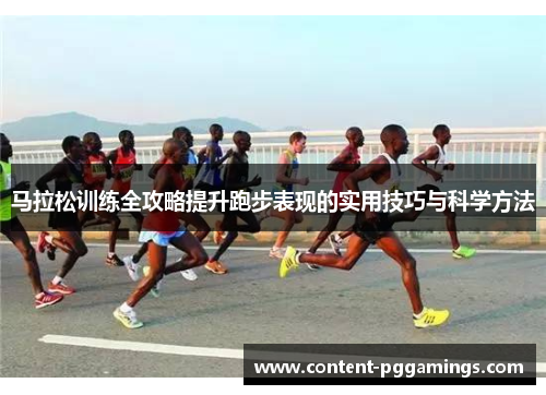 马拉松训练全攻略提升跑步表现的实用技巧与科学方法
