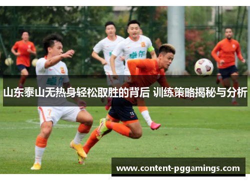 山东泰山无热身轻松取胜的背后 训练策略揭秘与分析