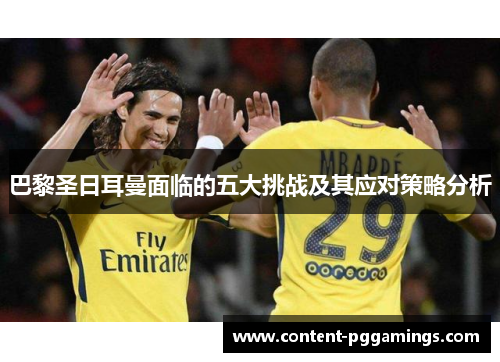 巴黎圣日耳曼面临的五大挑战及其应对策略分析