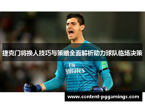 捷克门将换人技巧与策略全面解析助力球队临场决策