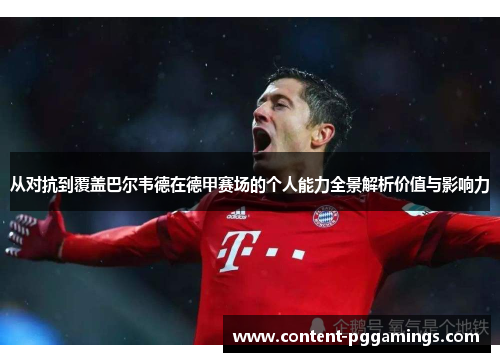从对抗到覆盖巴尔韦德在德甲赛场的个人能力全景解析价值与影响力