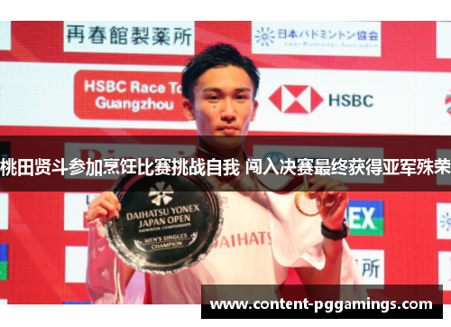 桃田贤斗参加烹饪比赛挑战自我 闯入决赛最终获得亚军殊荣 桃田贤斗参加烹饪比赛挑战自我 闯入决赛最终获得亚军殊荣