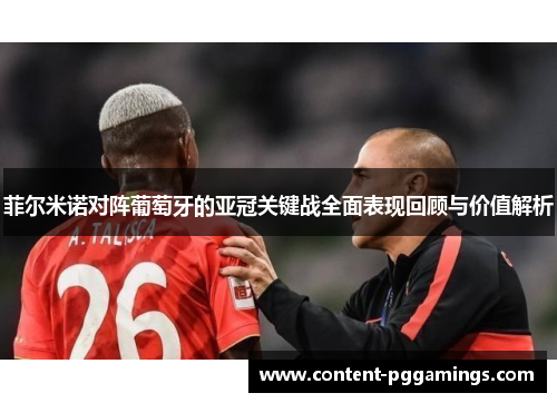 菲尔米诺对阵葡萄牙的亚冠关键战全面表现回顾与价值解析