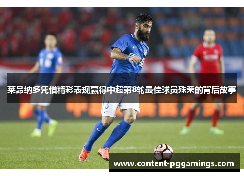 莱昂纳多凭借精彩表现赢得中超第8轮最佳球员殊荣的背后故事