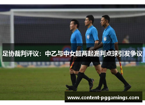 足协裁判评议：中乙与中女超两起漏判点球引发争议