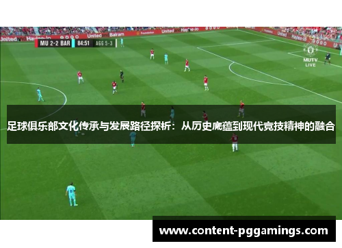 足球俱乐部文化传承与发展路径探析：从历史底蕴到现代竞技精神的融合
